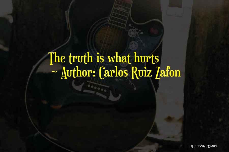 Carlos Ruiz Zafon Quotes: The Truth Is What Hurts
