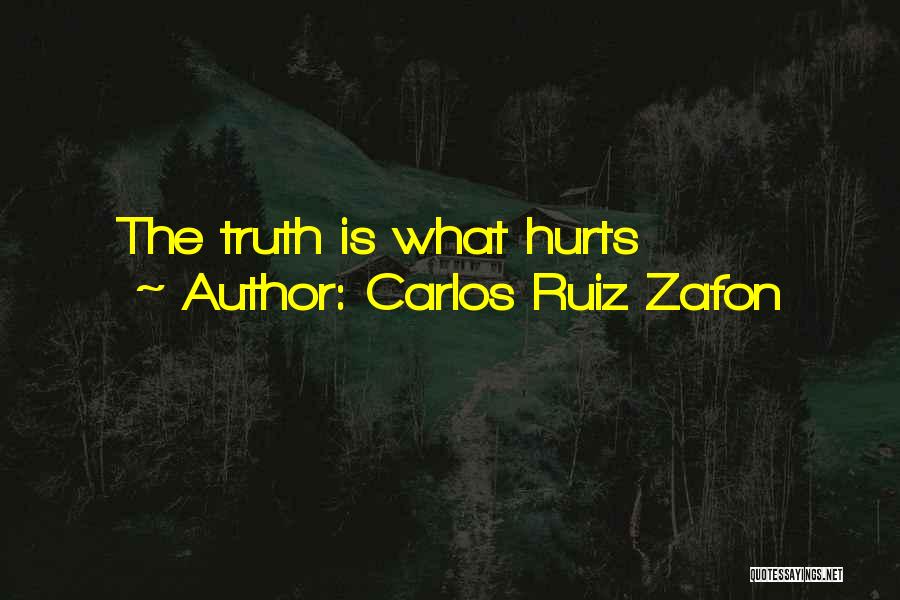 Carlos Ruiz Zafon Quotes: The Truth Is What Hurts