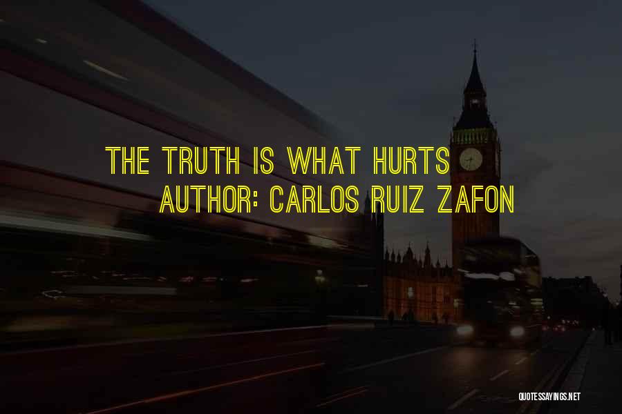 Carlos Ruiz Zafon Quotes: The Truth Is What Hurts