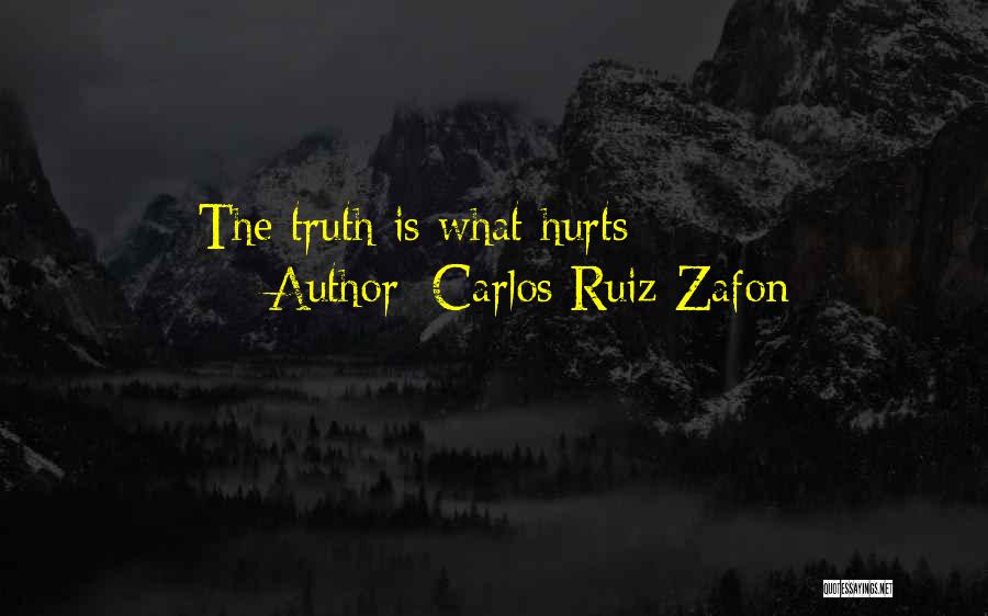Carlos Ruiz Zafon Quotes: The Truth Is What Hurts