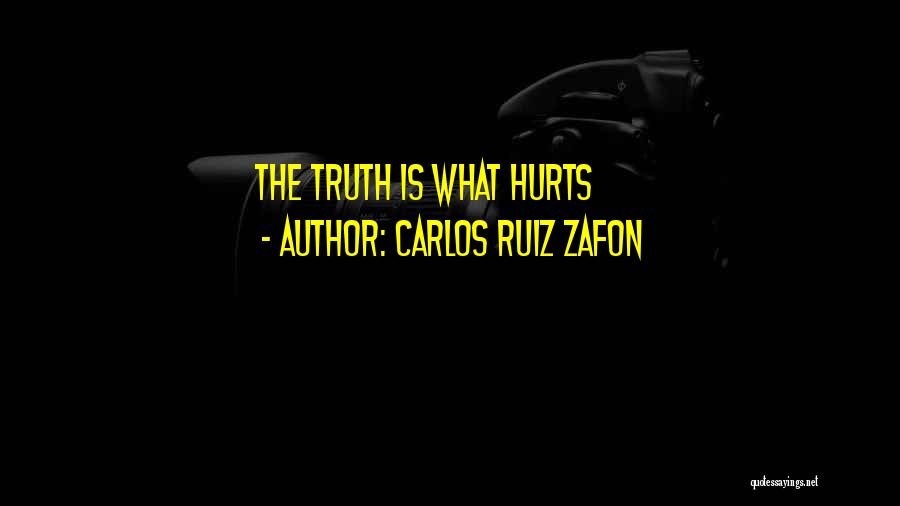 Carlos Ruiz Zafon Quotes: The Truth Is What Hurts