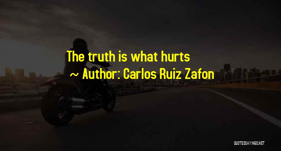 Carlos Ruiz Zafon Quotes: The Truth Is What Hurts