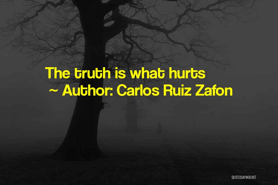 Carlos Ruiz Zafon Quotes: The Truth Is What Hurts