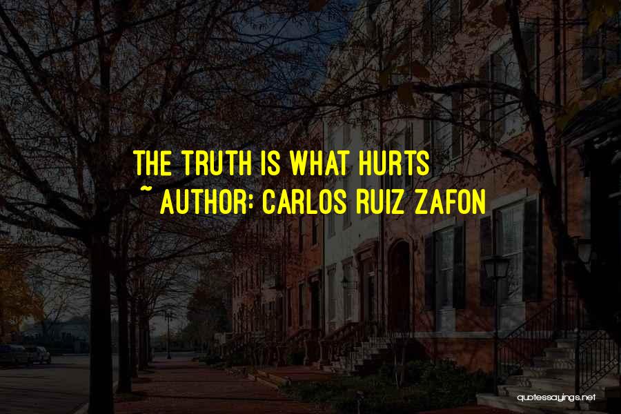 Carlos Ruiz Zafon Quotes: The Truth Is What Hurts