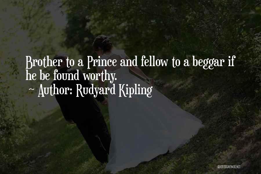 Rudyard Kipling Quotes: Brother To A Prince And Fellow To A Beggar If He Be Found Worthy.