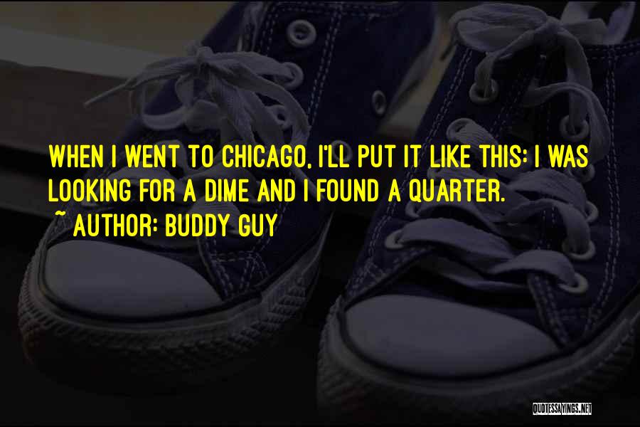Buddy Guy Quotes: When I Went To Chicago, I'll Put It Like This: I Was Looking For A Dime And I Found A
