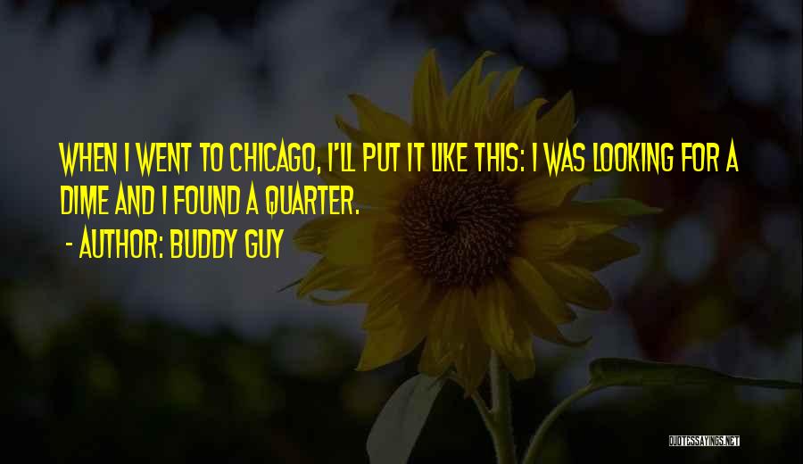 Buddy Guy Quotes: When I Went To Chicago, I'll Put It Like This: I Was Looking For A Dime And I Found A