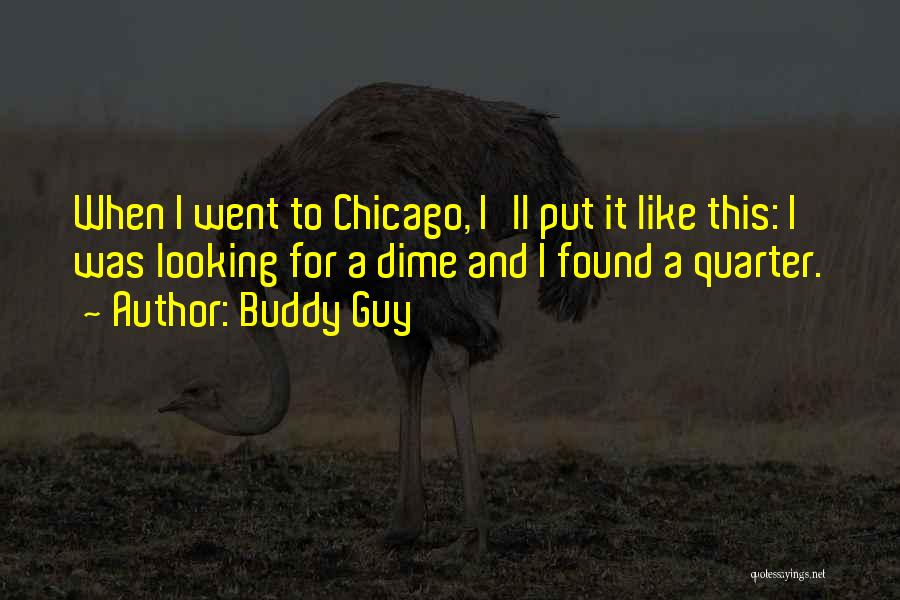 Buddy Guy Quotes: When I Went To Chicago, I'll Put It Like This: I Was Looking For A Dime And I Found A