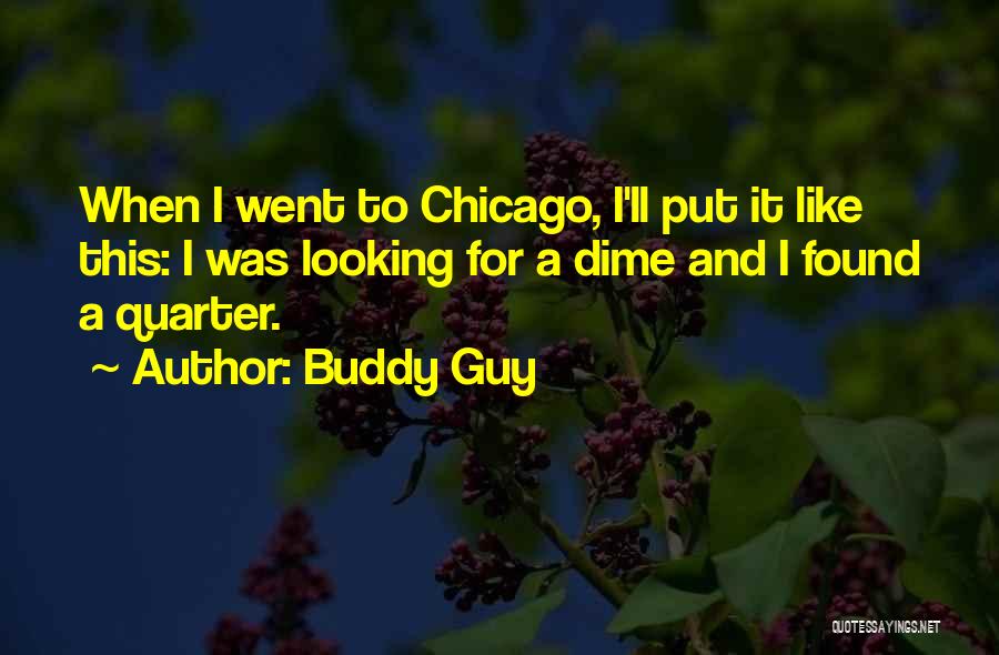 Buddy Guy Quotes: When I Went To Chicago, I'll Put It Like This: I Was Looking For A Dime And I Found A