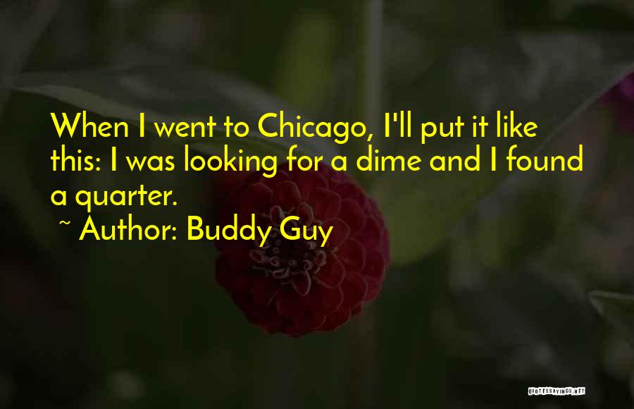Buddy Guy Quotes: When I Went To Chicago, I'll Put It Like This: I Was Looking For A Dime And I Found A