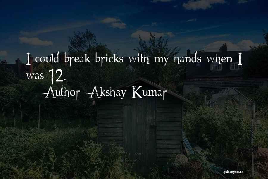 Akshay Kumar Quotes: I Could Break Bricks With My Hands When I Was 12.