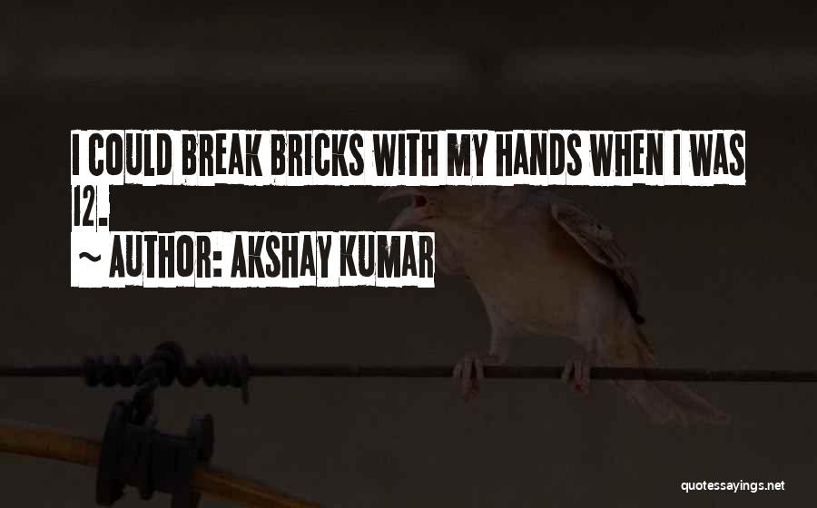 Akshay Kumar Quotes: I Could Break Bricks With My Hands When I Was 12.