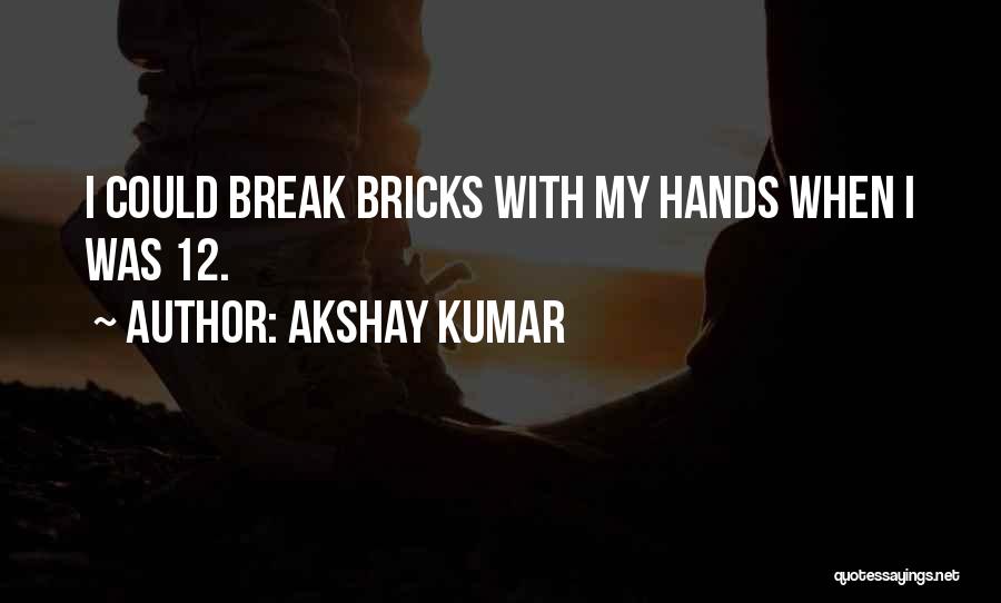 Akshay Kumar Quotes: I Could Break Bricks With My Hands When I Was 12.