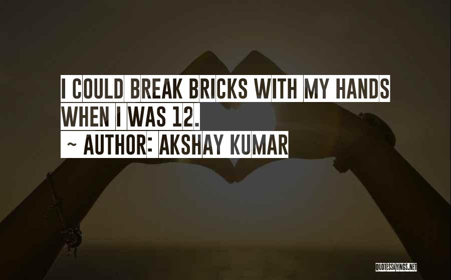 Akshay Kumar Quotes: I Could Break Bricks With My Hands When I Was 12.