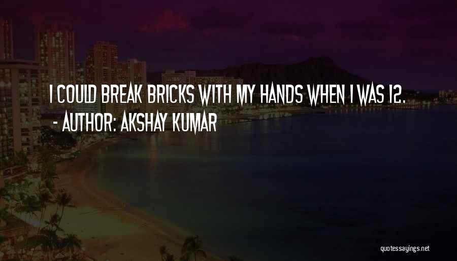 Akshay Kumar Quotes: I Could Break Bricks With My Hands When I Was 12.