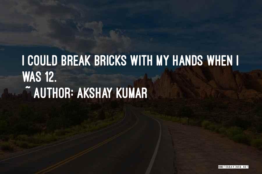 Akshay Kumar Quotes: I Could Break Bricks With My Hands When I Was 12.