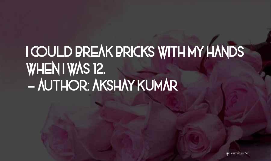 Akshay Kumar Quotes: I Could Break Bricks With My Hands When I Was 12.