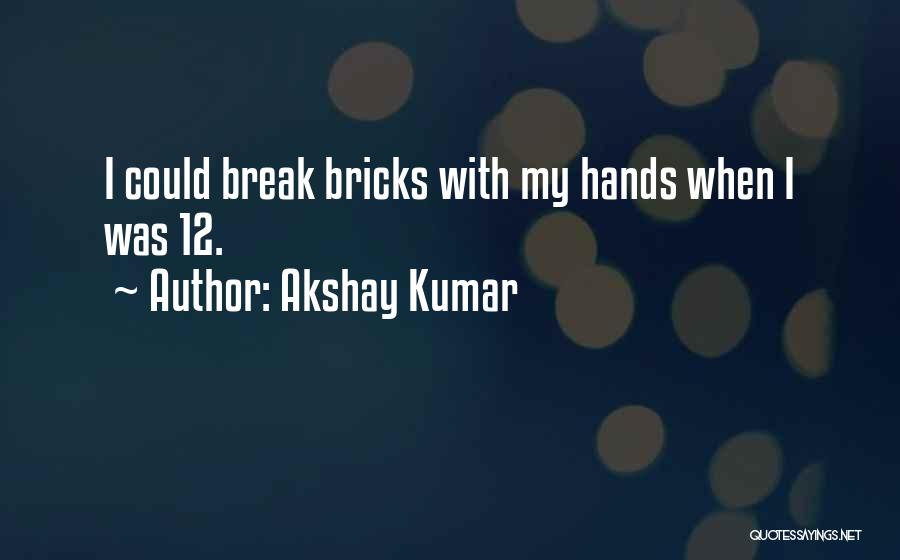 Akshay Kumar Quotes: I Could Break Bricks With My Hands When I Was 12.