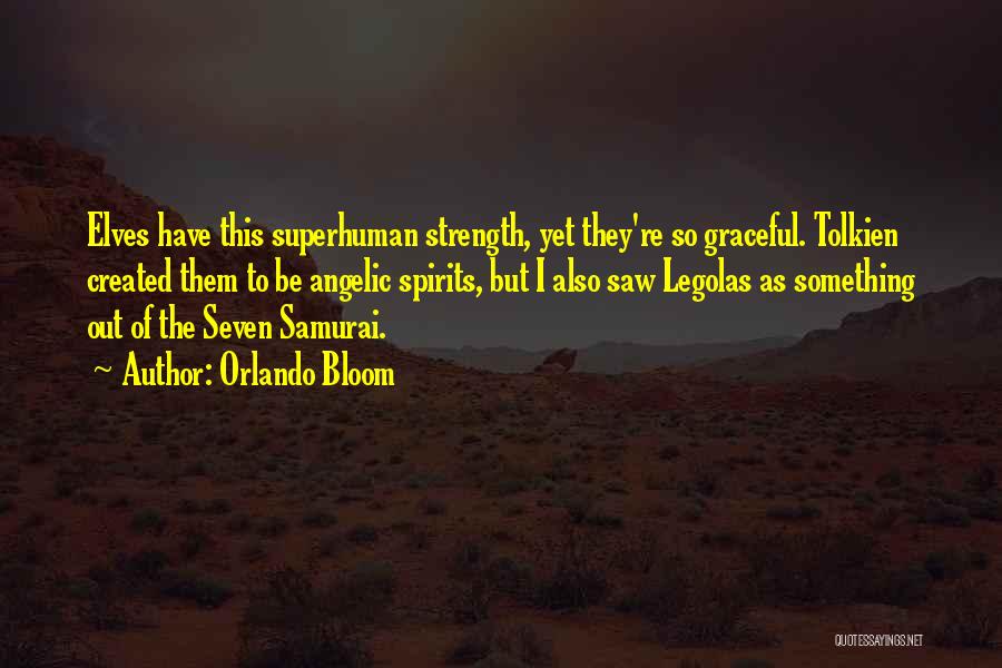 Orlando Bloom Quotes: Elves Have This Superhuman Strength, Yet They're So Graceful. Tolkien Created Them To Be Angelic Spirits, But I Also Saw