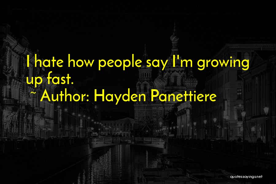 Hayden Panettiere Quotes: I Hate How People Say I'm Growing Up Fast.