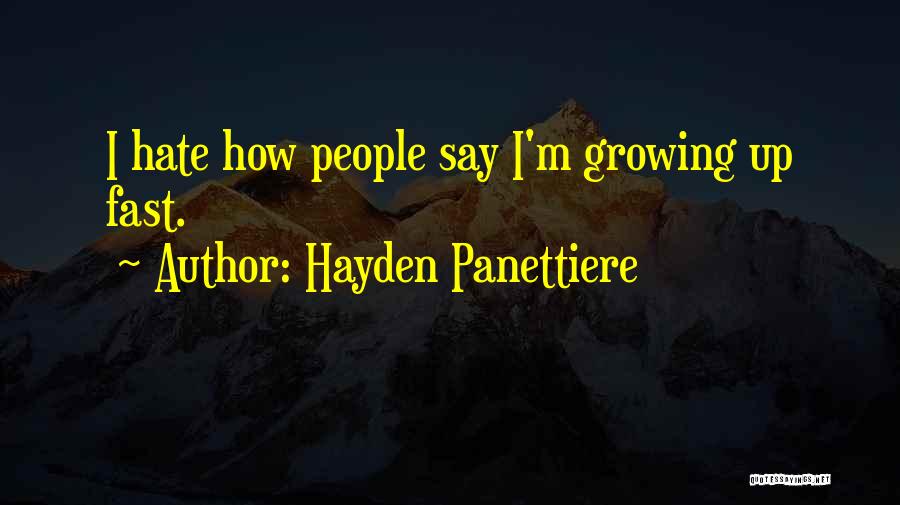 Hayden Panettiere Quotes: I Hate How People Say I'm Growing Up Fast.