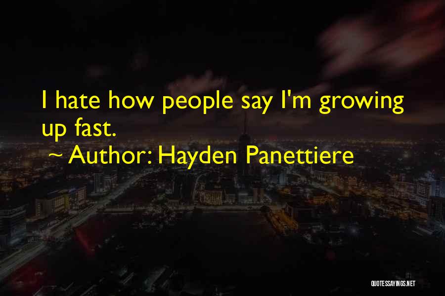 Hayden Panettiere Quotes: I Hate How People Say I'm Growing Up Fast.