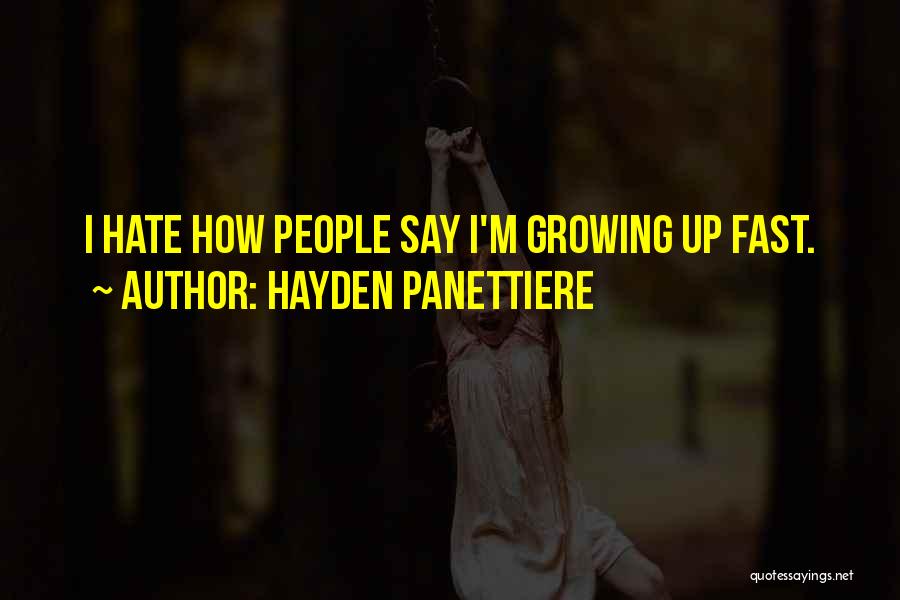 Hayden Panettiere Quotes: I Hate How People Say I'm Growing Up Fast.