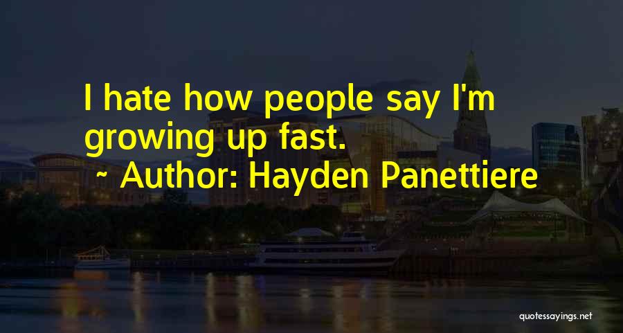 Hayden Panettiere Quotes: I Hate How People Say I'm Growing Up Fast.