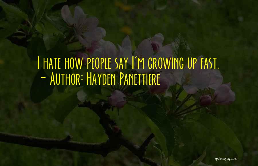 Hayden Panettiere Quotes: I Hate How People Say I'm Growing Up Fast.