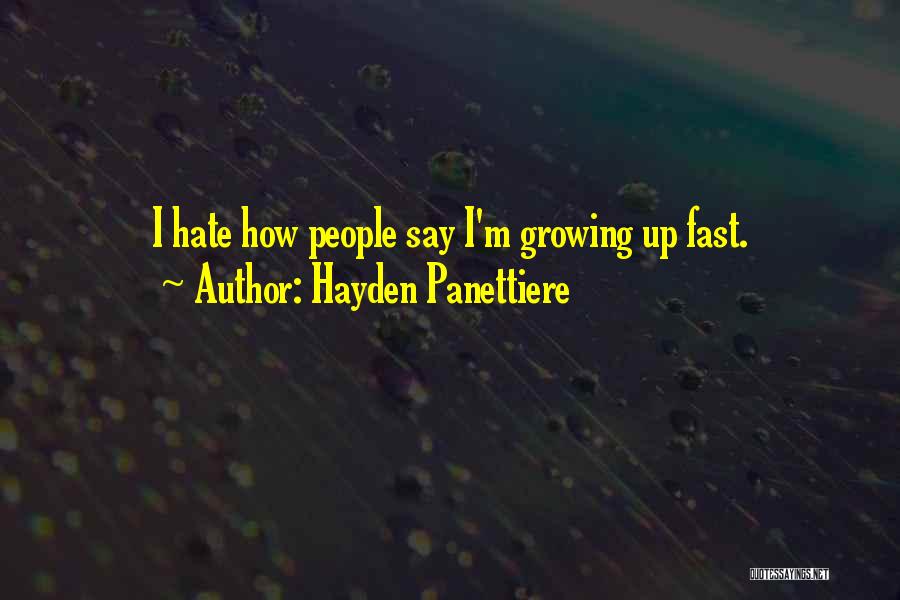 Hayden Panettiere Quotes: I Hate How People Say I'm Growing Up Fast.