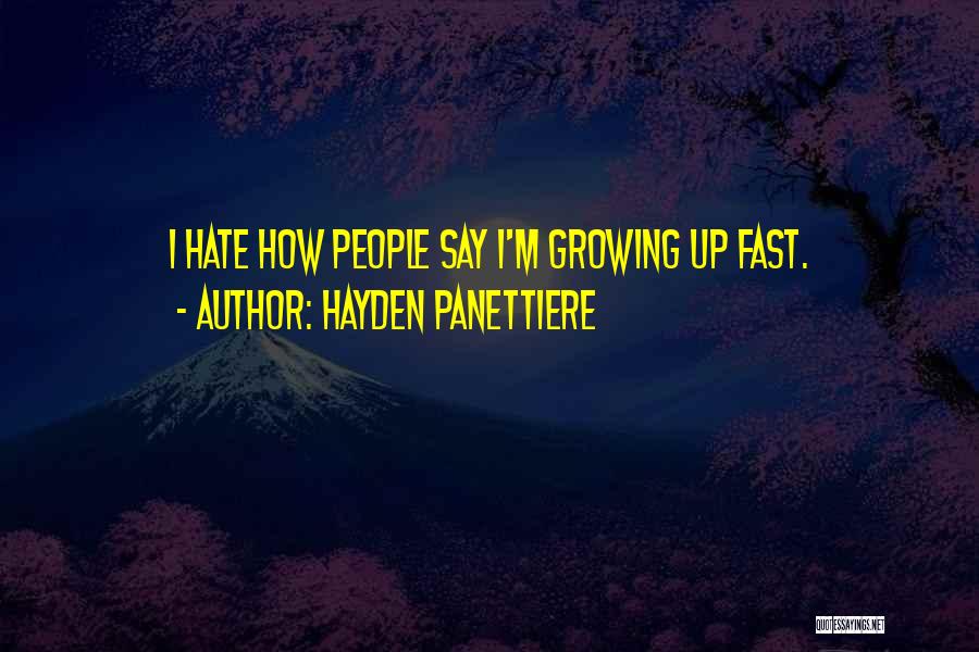 Hayden Panettiere Quotes: I Hate How People Say I'm Growing Up Fast.