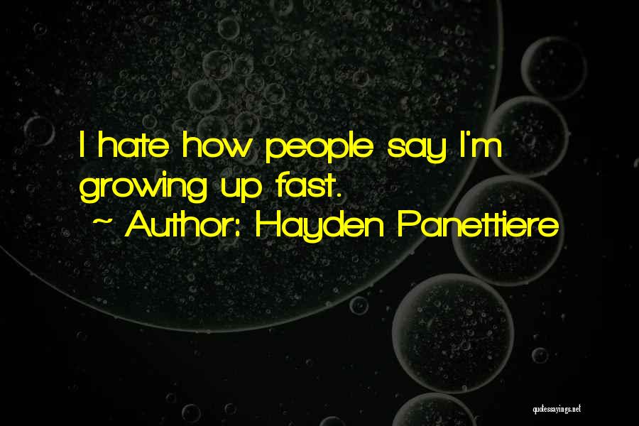 Hayden Panettiere Quotes: I Hate How People Say I'm Growing Up Fast.