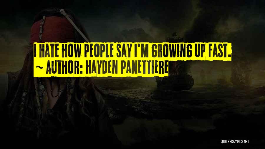 Hayden Panettiere Quotes: I Hate How People Say I'm Growing Up Fast.