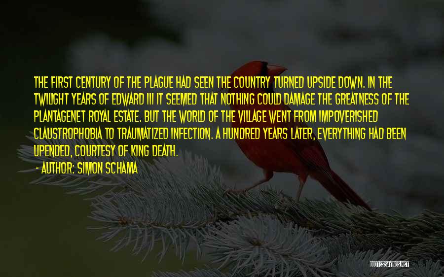 Simon Schama Quotes: The First Century Of The Plague Had Seen The Country Turned Upside Down. In The Twilight Years Of Edward Iii