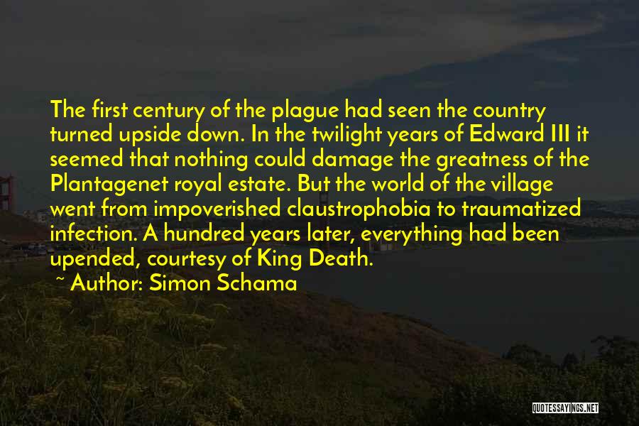 Simon Schama Quotes: The First Century Of The Plague Had Seen The Country Turned Upside Down. In The Twilight Years Of Edward Iii