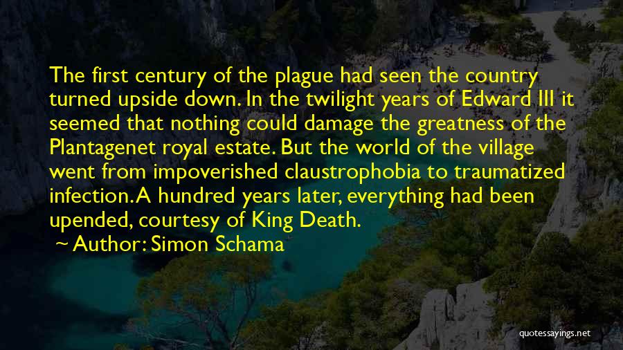 Simon Schama Quotes: The First Century Of The Plague Had Seen The Country Turned Upside Down. In The Twilight Years Of Edward Iii