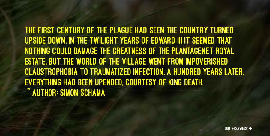 Simon Schama Quotes: The First Century Of The Plague Had Seen The Country Turned Upside Down. In The Twilight Years Of Edward Iii