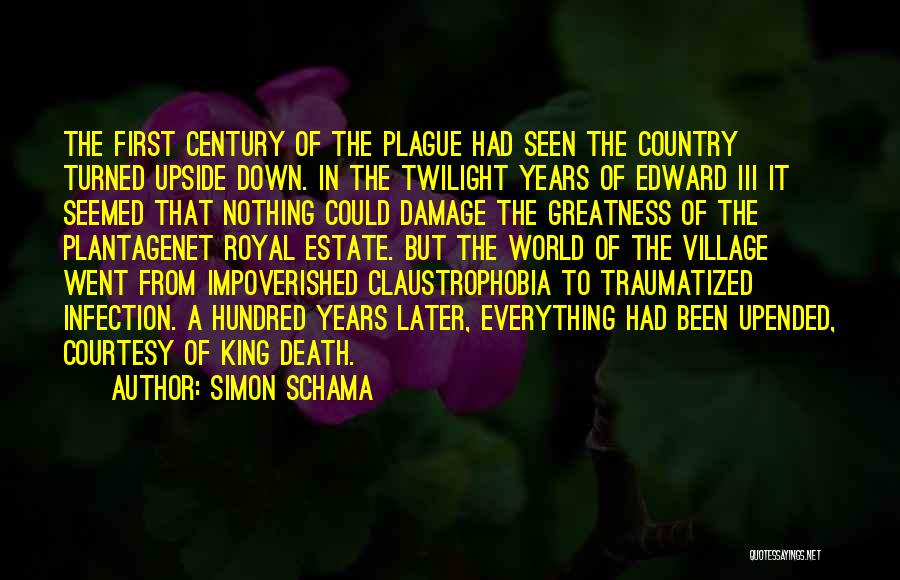 Simon Schama Quotes: The First Century Of The Plague Had Seen The Country Turned Upside Down. In The Twilight Years Of Edward Iii