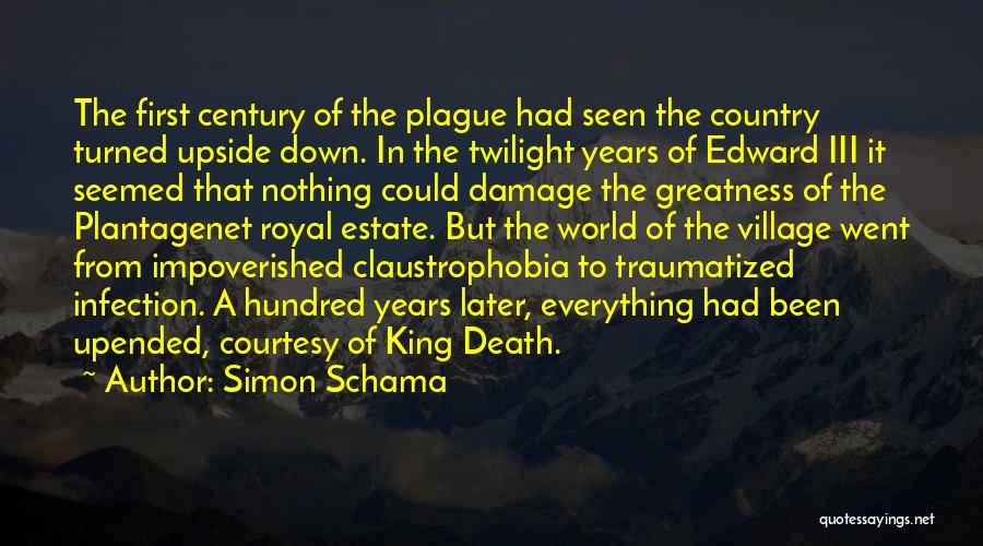 Simon Schama Quotes: The First Century Of The Plague Had Seen The Country Turned Upside Down. In The Twilight Years Of Edward Iii