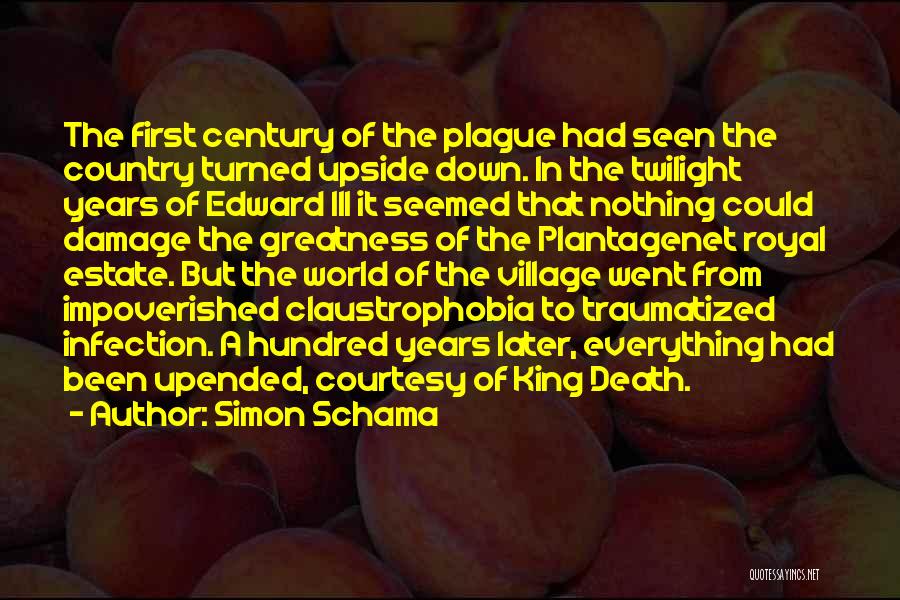 Simon Schama Quotes: The First Century Of The Plague Had Seen The Country Turned Upside Down. In The Twilight Years Of Edward Iii