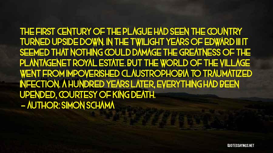 Simon Schama Quotes: The First Century Of The Plague Had Seen The Country Turned Upside Down. In The Twilight Years Of Edward Iii