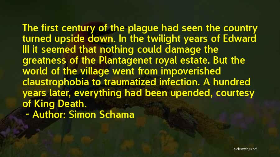 Simon Schama Quotes: The First Century Of The Plague Had Seen The Country Turned Upside Down. In The Twilight Years Of Edward Iii