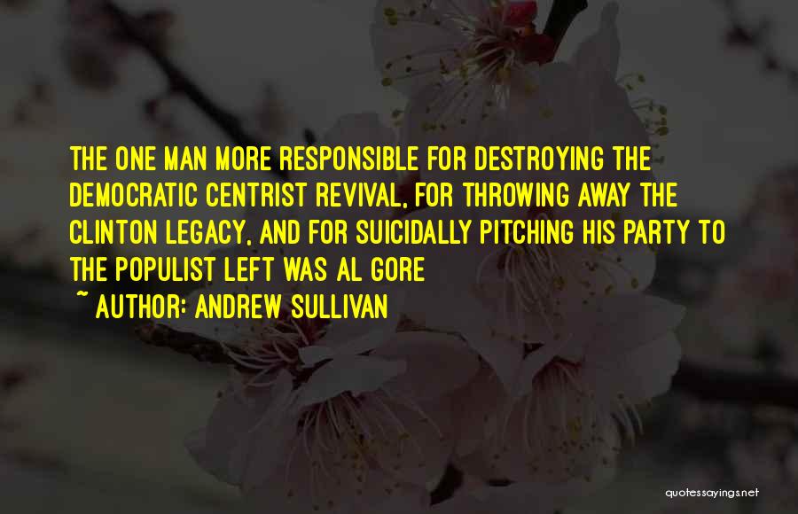 Andrew Sullivan Quotes: The One Man More Responsible For Destroying The Democratic Centrist Revival, For Throwing Away The Clinton Legacy, And For Suicidally