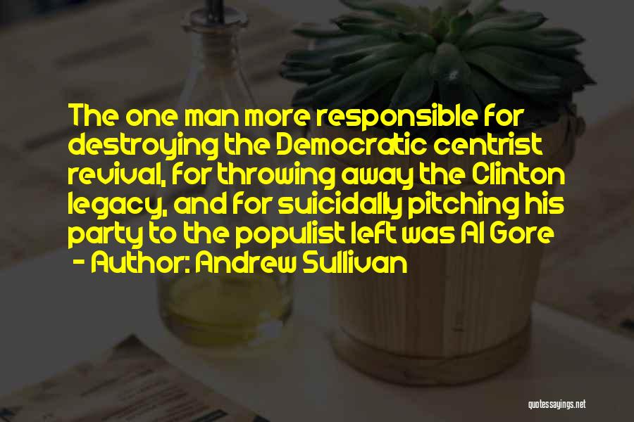 Andrew Sullivan Quotes: The One Man More Responsible For Destroying The Democratic Centrist Revival, For Throwing Away The Clinton Legacy, And For Suicidally