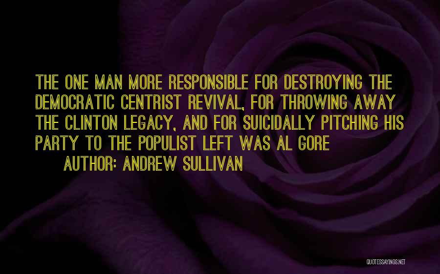 Andrew Sullivan Quotes: The One Man More Responsible For Destroying The Democratic Centrist Revival, For Throwing Away The Clinton Legacy, And For Suicidally