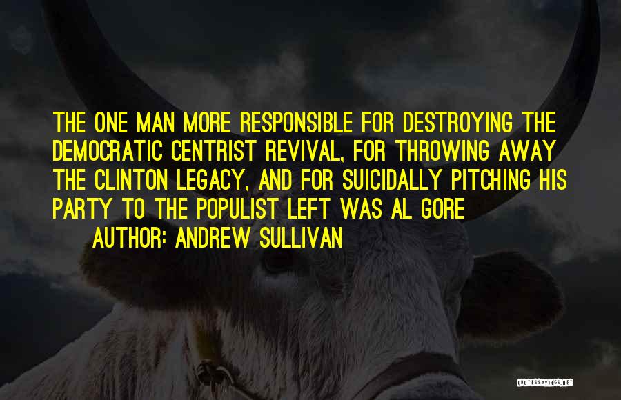 Andrew Sullivan Quotes: The One Man More Responsible For Destroying The Democratic Centrist Revival, For Throwing Away The Clinton Legacy, And For Suicidally
