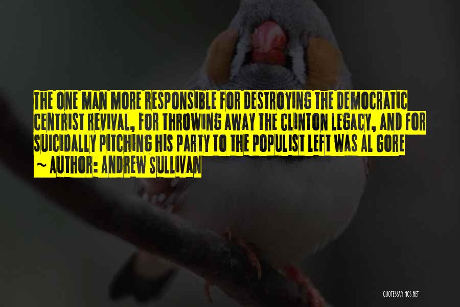 Andrew Sullivan Quotes: The One Man More Responsible For Destroying The Democratic Centrist Revival, For Throwing Away The Clinton Legacy, And For Suicidally