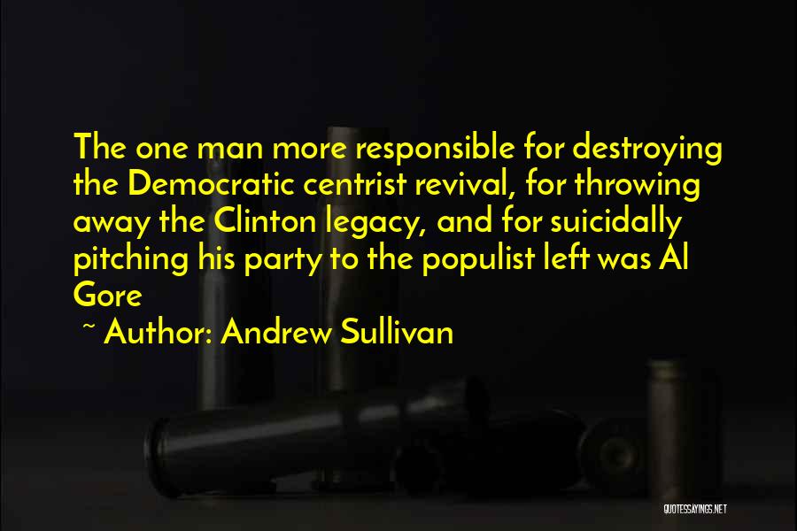 Andrew Sullivan Quotes: The One Man More Responsible For Destroying The Democratic Centrist Revival, For Throwing Away The Clinton Legacy, And For Suicidally