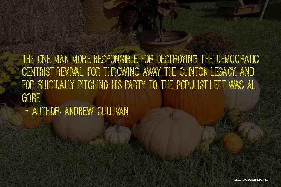 Andrew Sullivan Quotes: The One Man More Responsible For Destroying The Democratic Centrist Revival, For Throwing Away The Clinton Legacy, And For Suicidally