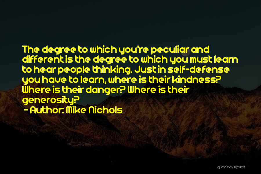 Mike Nichols Quotes: The Degree To Which You're Peculiar And Different Is The Degree To Which You Must Learn To Hear People Thinking.